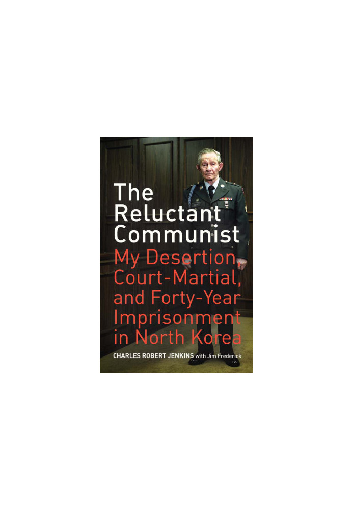 The Reluctant Communist: My Desertion, Court-Martial, and Forty-Year Imprisonment in North Korea