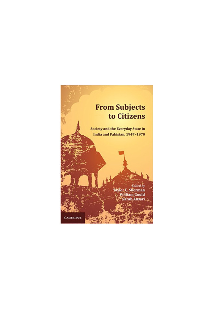 From subjects to citizens : society and the everyday state in India and Pakistan, 1947-1970