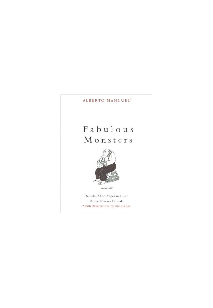 Fabulous Monsters: Dracula, Alice, Superman, and Other Literary Friends
