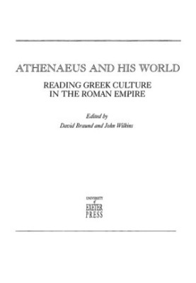 Athenaeus And His World: Reading Greek Culture in the Roman Empire