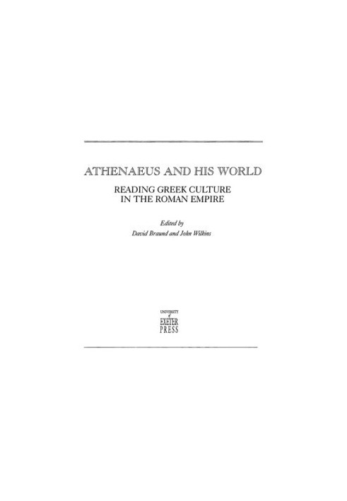 Athenaeus And His World: Reading Greek Culture in the Roman Empire