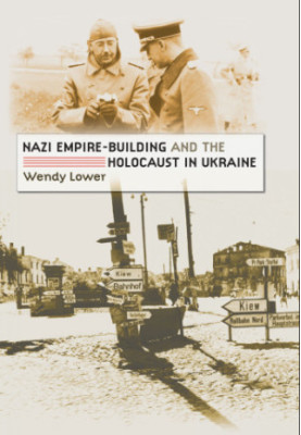 Nazi Empire-Building and the Holocaust in Ukraine