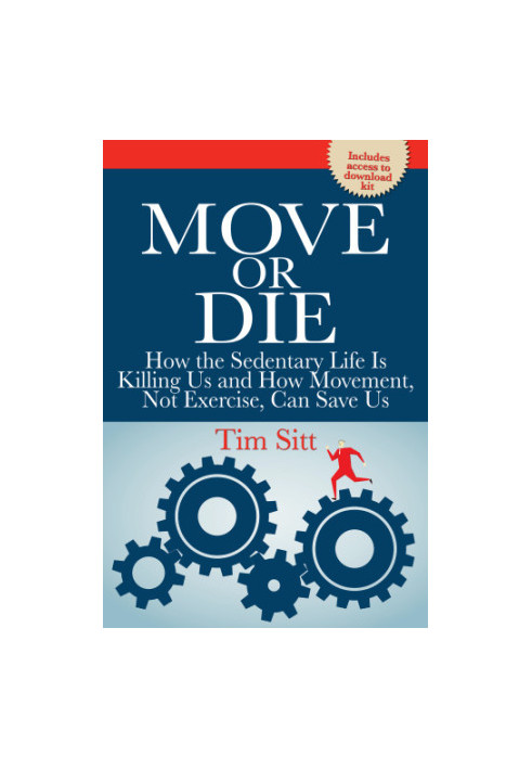 Move or die: how the sedentary life is killing us and how movement, not exercise, can save us