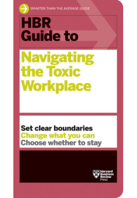 HBR Guide to Navigating the Toxic Workplace