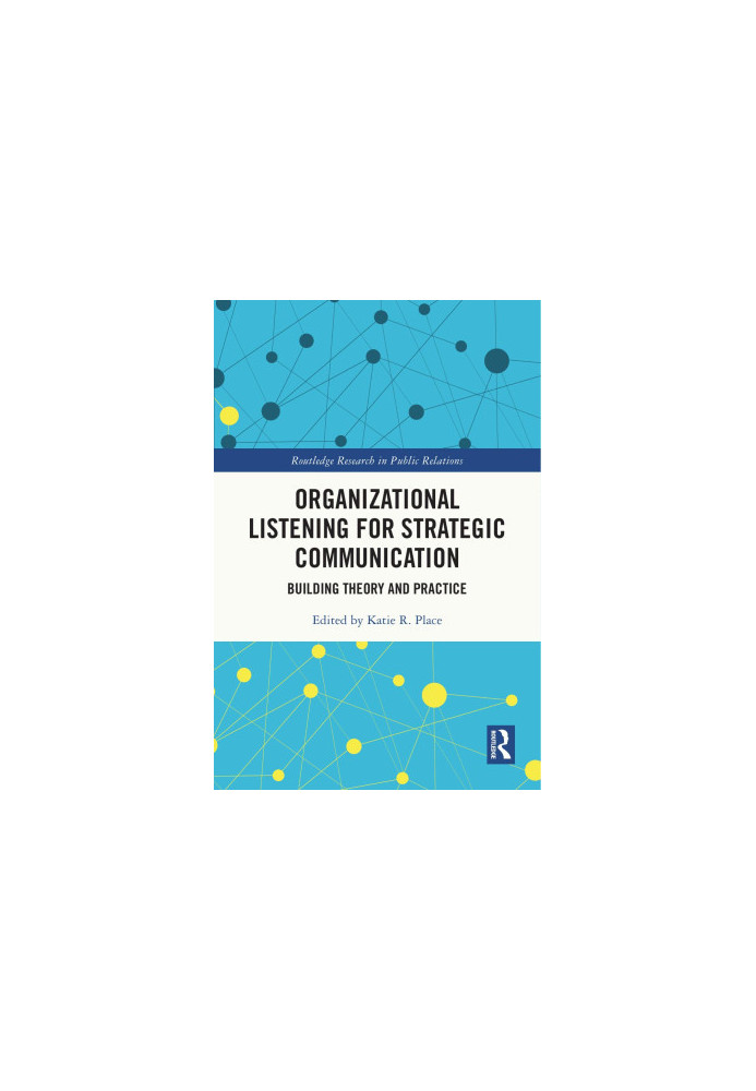 Organizational Listening for Strategic Communication: Building Theory and Practice