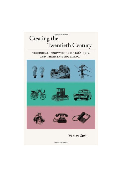 Creating the Twentieth Century: Technical Innovations of 1867-1914 and Their Lasting Impact (Technical Revolutions and Their 