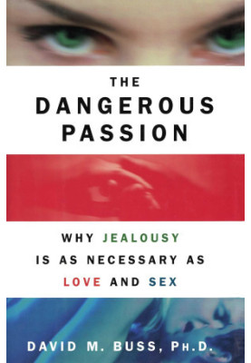 The Dangerous Passion: Why Jealousy Is as Necessary as Love and Sex