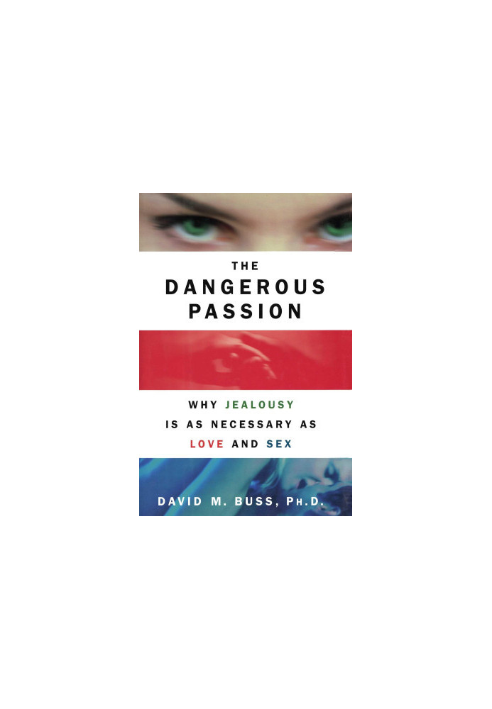 The Dangerous Passion: Why Jealousy Is as Necessary as Love and Sex
