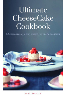 Ultimate CheeseCake Cookbook : Cheesecakes of Every Shape for Every Occasion