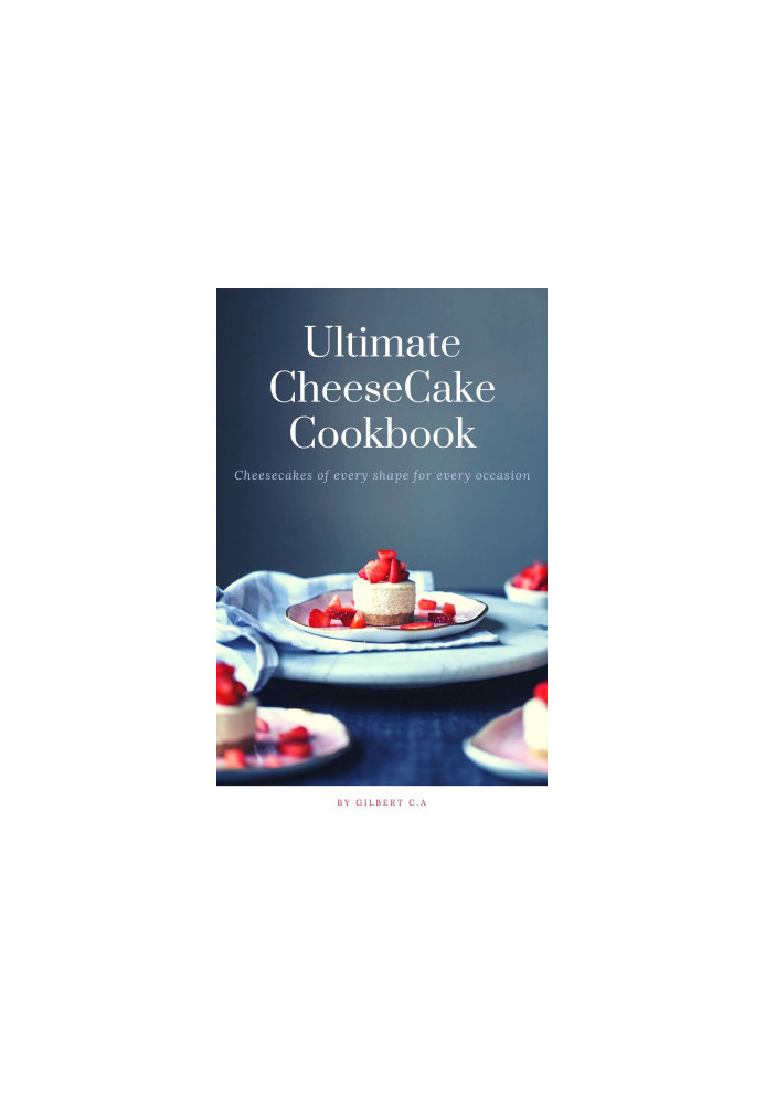 Ultimate CheeseCake Cookbook : Cheesecakes of Every Shape for Every Occasion