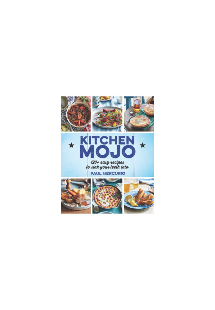 Kitchen mojo: 120 + easy recipes to sink your teeth into