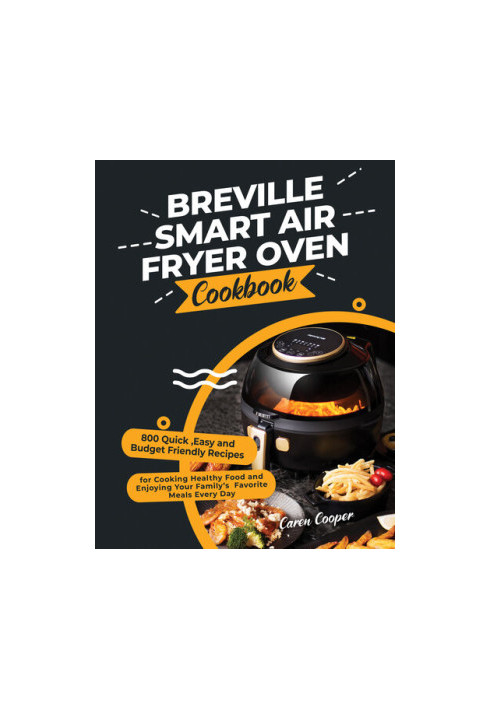 Breville Smart Air Fryer Oven Cookbook - 800 Quick ,Easy and Budget Friendly Recipes for Cooking Healthy Food and Enjoying Yo