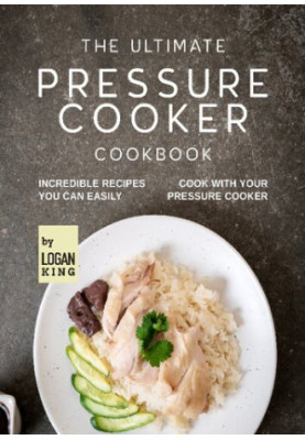 The Ultimate Pressure Cooker Cookbook: Incredible Recipes You Can Easily Cook with Your Pressure Cooker