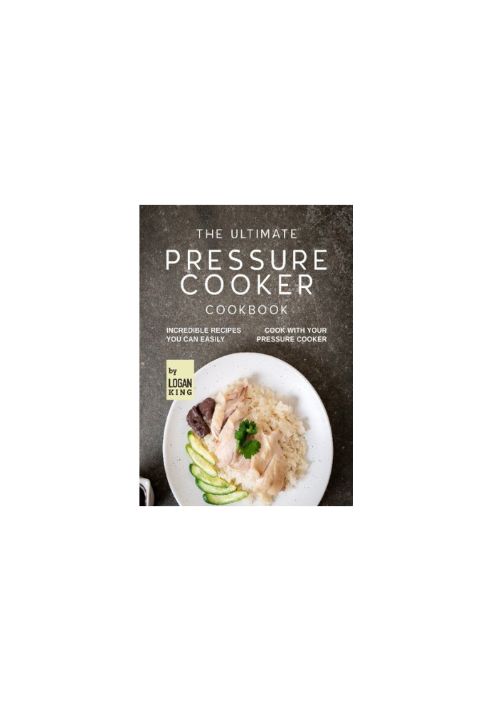 The Ultimate Pressure Cooker Cookbook: Incredible Recipes You Can Easily Cook with Your Pressure Cooker