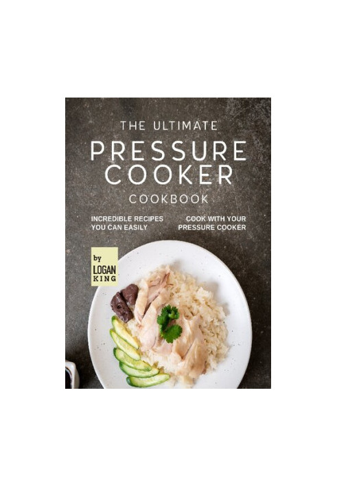 The Ultimate Pressure Cooker Cookbook: Incredible Recipes You Can Easily Cook with Your Pressure Cooker