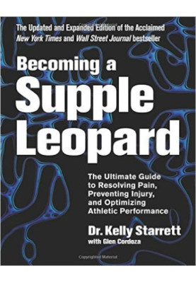 Becoming a Supple Leopard: The Ultimate Guide to Resolving Pain, Preventing Injury, and Optimizing Athletic Performance