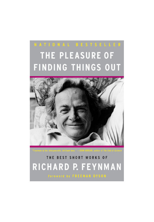 The Pleasure of Finding Things Out: The Best Short Works of Richard P Feyman