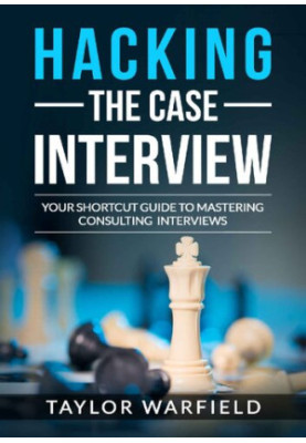 Hacking the Case Interview: Your Shortcut Guide to Mastering Consulting Interviews