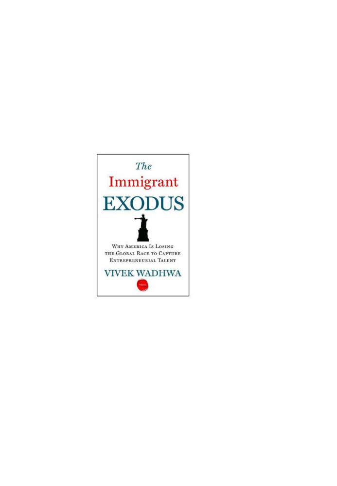 The Immigrant Exodus: Why America Is Losing the Global Race to Capture Entrepreneurial Talent