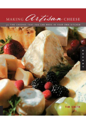 Making Artisan Cheese: 50 Fine Cheeses That You Can Make in Your Own Kitchen