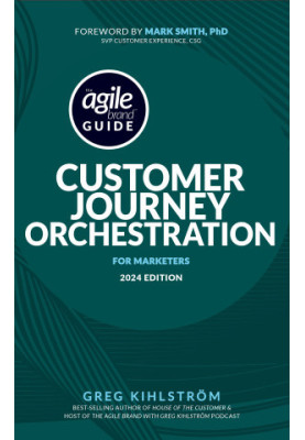 The Agile Brand Guide: Customer Journey Orchestration: For Marketers | 2024 Edition (Agile Brand Guides)