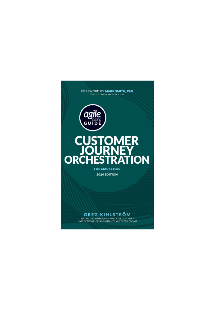 The Agile Brand Guide: Customer Journey Orchestration: For Marketers | 2024 Edition (Agile Brand Guides)