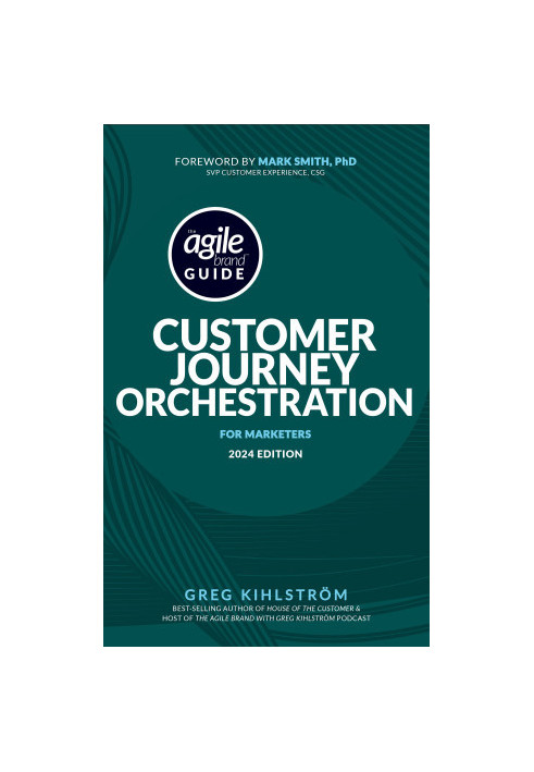 The Agile Brand Guide: Customer Journey Orchestration: For Marketers | 2024 Edition (Agile Brand Guides)