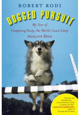 Dogged Pursuit - My Year of Competing Dusty, the World's Least Likely Agility Dog