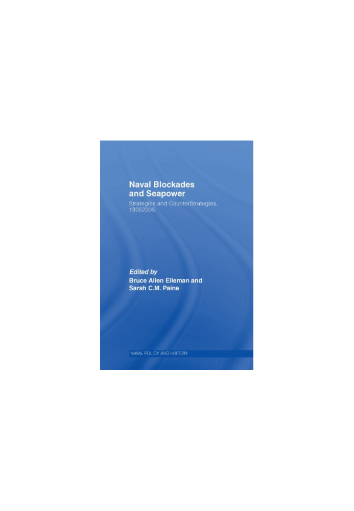 Naval Blockades and Seapower - Strategies and Counter-Strategies,1805–2005
