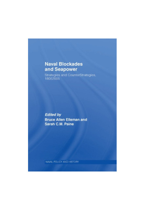 Naval Blockades and Seapower - Strategies and Counter-Strategies,1805–2005