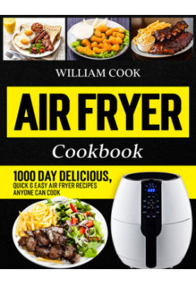 Air Fryer Cookbook: 1000 Day Delicious, Quick & Easy Air Fryer Recipes Anyone Can Cook (Easy Air Fryer Cookbook for Beginners