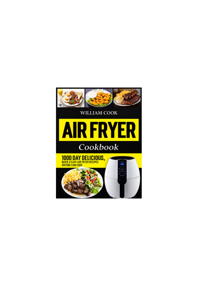 Air Fryer Cookbook: 1000 Day Delicious, Quick & Easy Air Fryer Recipes Anyone Can Cook (Easy Air Fryer Cookbook for Beginners