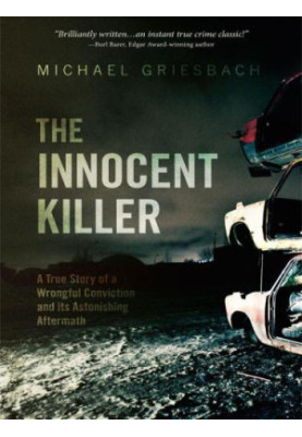 The Innocent Killer: A true story of a wrongful conviction and its astonishing aftermath