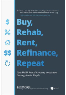 Buy, Rehab, Rent, Refinance, and Repeat: The BRRRR Rental Property Investment Strategy Made Simple