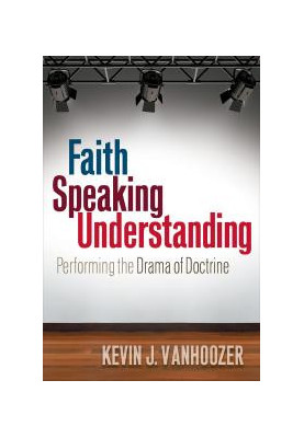 Faith Speaking Understanding : Performing the Drama of Doctrine