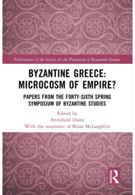 Byzantine Greece: Microcosm of Empire?: Papers from the Forty-sixth Spring Symposium of Byzantine Studies