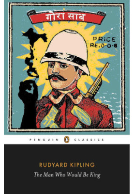 The Man Who Would Be King: Selected Stories of Rudyard Kipling