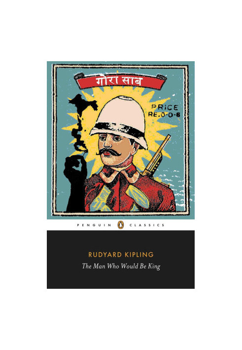 The Man Who Would Be King: Selected Stories of Rudyard Kipling