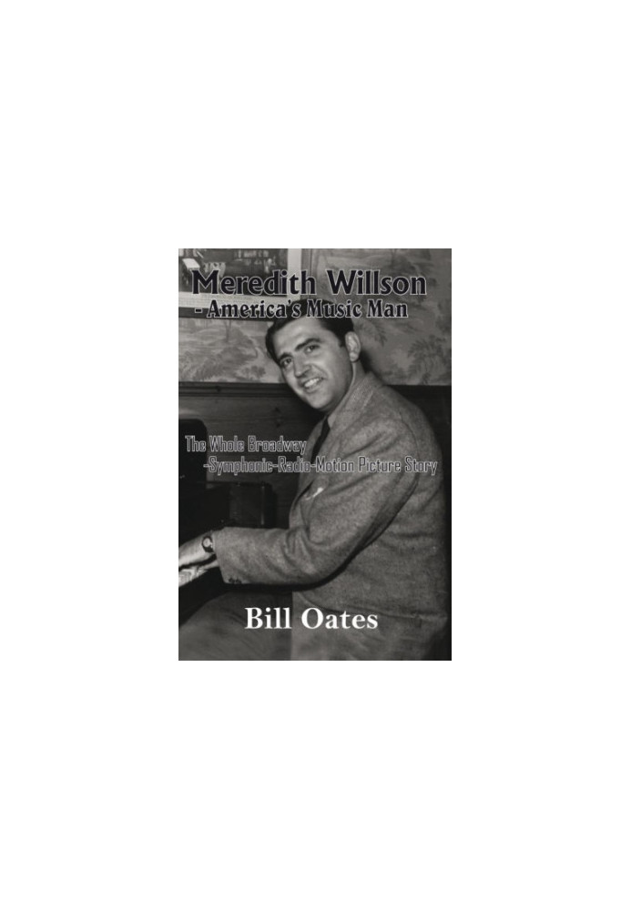 Meredith Willson, America’s music man : the whole Broadway-symphonic-radio-motion picture story