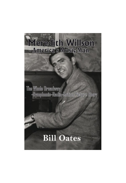 Meredith Willson, America’s music man : the whole Broadway-symphonic-radio-motion picture story