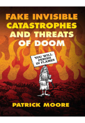 Fake Invisible Catastrophes and Threats of Doom