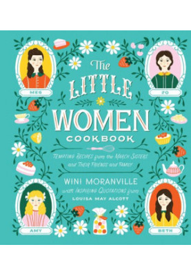The Little Women Cookbook: Tempting Recipes from the March Sisters and Their Friends and Family