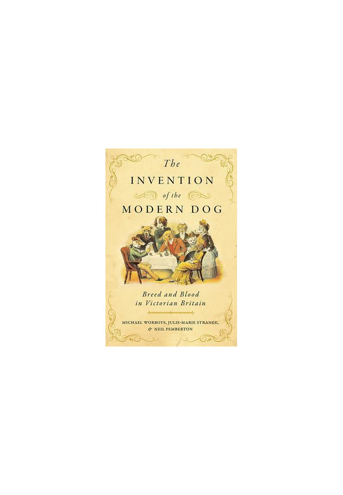 The Invention of the Modern Dog: Breed and Blood in Victorian Britain