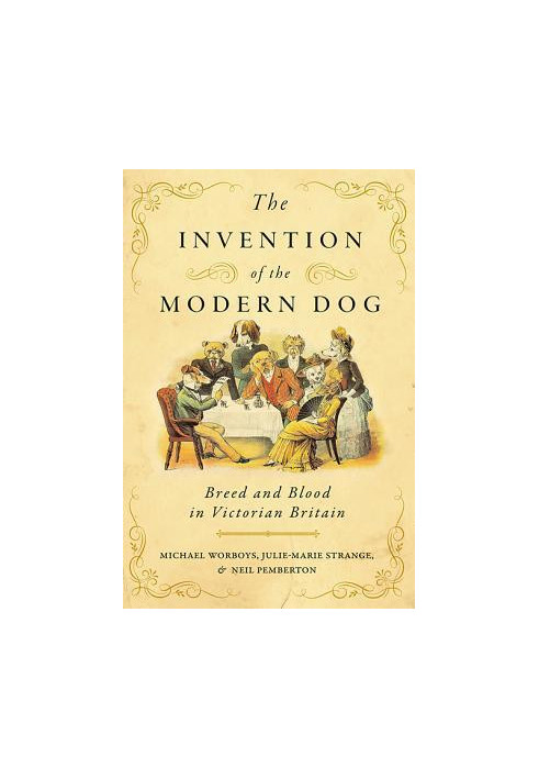 The Invention of the Modern Dog: Breed and Blood in Victorian Britain