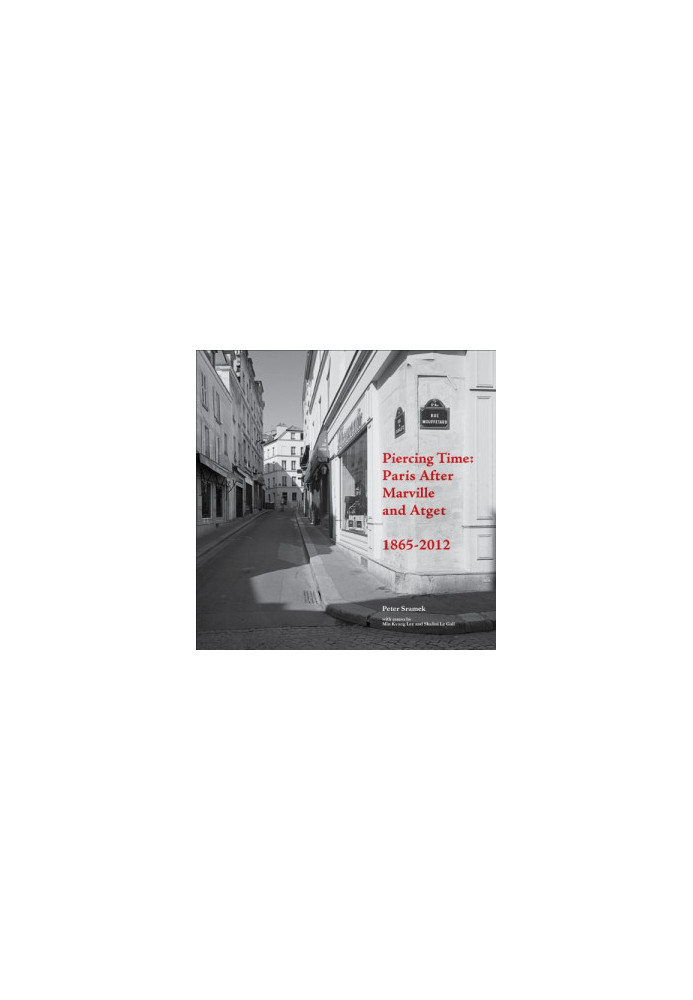 Piercing Time : Paris After Marville and Atget 1865-2012