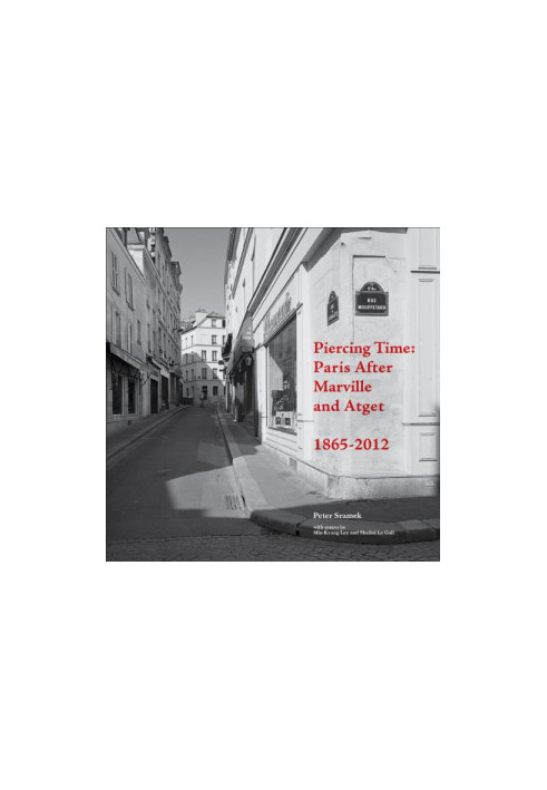 Piercing Time : Paris After Marville and Atget 1865-2012