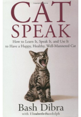 CatSpeak: How to Learn It, Speak It, and Use It to Have a Happy, Healthy, Well-Mannered Cat