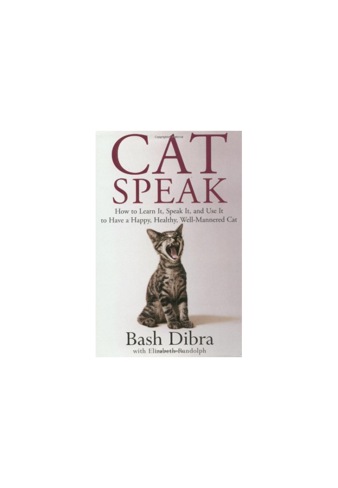 CatSpeak: How to Learn It, Speak It, and Use It to Have a Happy, Healthy, Well-Mannered Cat