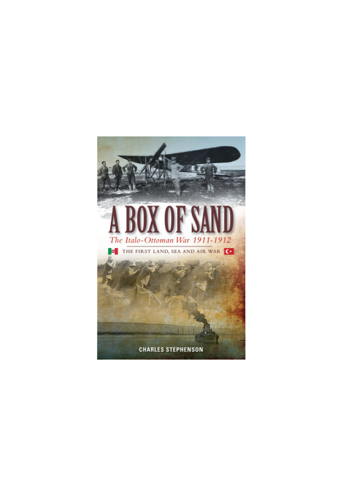 A box of sand: the Italo-Ottoman War 1911-1912: the first land, sea and air war