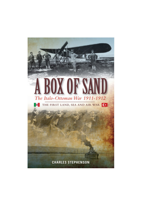 A box of sand: the Italo-Ottoman War 1911-1912: the first land, sea and air war